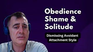 Dismissing Attachment: Obedience, Shame, and Solitude Explained #AttachmentTheory