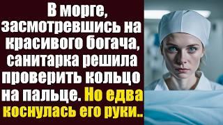 В морге, засмотревшись на красивого богача, санитарка решила проверить кольцо на его пальце. Но едва