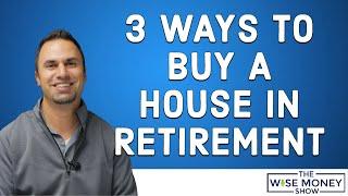 3 Ways to Buy a House in Retirement