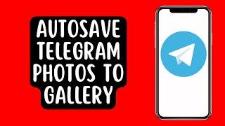 How To Autosave Telegram Photos To Gallery