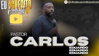 PASTOR CARLOS EDUARDO | EU ACREDITO PODCAST AO VIVO