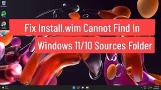 Fix Install.Wim Cannot Find In Windows 11/10 Sources Folder | Convert Install.esd to Install.Wim