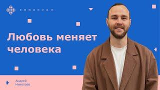 Андрей Николаев | «любовь меняет человека»