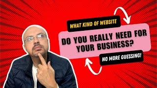 What Kind of Website Do You REALLY Need for Your Business? (No More Guessing!