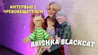 ИНТЕРВЬЮ С ЧРЕВОВЕЩАТЕЛЕМ || ARISHKA BLACKCAT