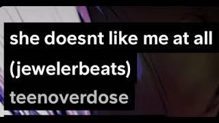 Teenoverdose - she doesnt like me at all (jewelerbeats)