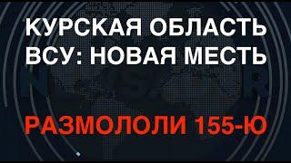 ВСУ: Новая месть на Курщине. Снова размололи 155-ю