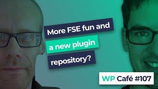 WP Café #107 | More FSE fun and a new plugin repo?