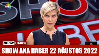 Show Ana Haber 22 Ağustos 2022