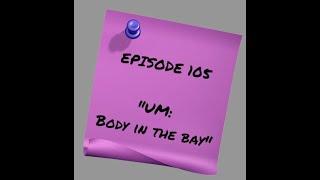 Episode 105 - Unsolved Mysteries: Body in the bay