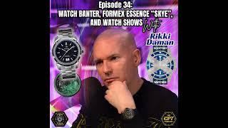 Ep #34: Watch Banter, The Formex Essence Skye, and Watch Shows - With Rikki Daman From Scottish W...