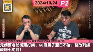 啤梨頻道 20241024 P2 元朗兩老翁街頭打架，68歲男子翌日不治，警改列謀殺拘七旬翁！/6警襲擊及屈露宿者藏毒判囚，兩女被告就定罪及刑期提出上訴！/到底幾時先肯取消「關愛座」？