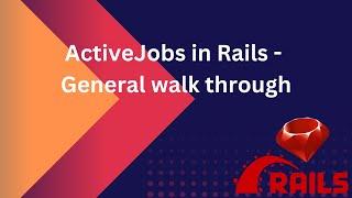 ActiveJobs in Rails - General Walk-through