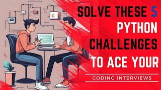 Solve These 5 Python Challenges to Ace Your Coding Interviews