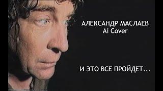 Маслаев - И это все пройдет! // AI COVER // К 80-летию Александра Маслаева