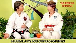 MARTIAL ARTS FOR OUTRAGEOUSNESS : TEA WITH TEA EPISODE 4