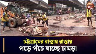 চট্টগ্রামের রাস্তায় রাস্তায় পড়ে পঁচে যাচ্ছে চামড়া | Leather | CTG | Chattogram 24