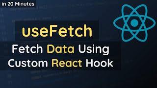 Build useFetch Custom React Hook to Fetch Data in 20 Minutes