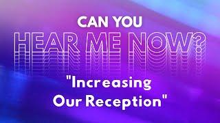 Can You Hear Me Now? #3, "Increasing Our Reception" - 10:30am Service