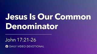 Jesus Is Our Common Denominator | John 17:21-26 | Our Daily Bread Video Devotional