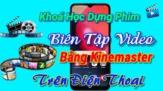 Khoá học dựng phim bằng kinemaster trên điện thoại.(p1)