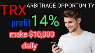 trx arbitrage opportunity 14% profit make $10000 daily