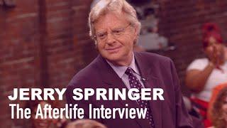 The Afterlife Interview with JERRY SPRINGER