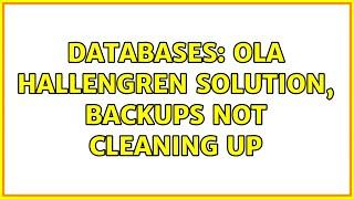 Databases: Ola Hallengren solution, backups not cleaning up (2 Solutions!!)