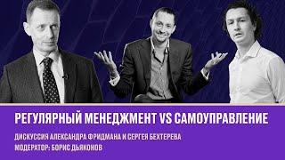 РЕГУЛЯРНЫЙ МЕНЕДЖМЕНТ vs САМОУПРАВЛЕНИЕ: Александр Фридман, Сергей Бехтерев и Борис Дьяконов