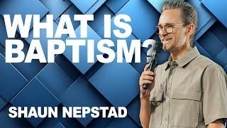 WHAT IS BAPTISM? | Pastor Shaun Nepstad