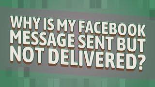 Why is my Facebook message sent but not delivered?