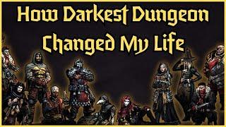 How Darkest Dungeon Changed My Life