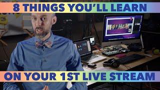 The Eight Things You'll Learn On Your First Live Stream