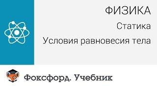 Физика. Статика: Условия равновесия тела. Центр онлайн-обучения «Фоксфорд»