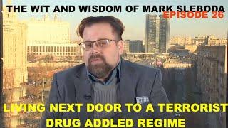 THE WIT AND WISDOM OF MARK SLEBODA EP 26 -  LIVING NEXT DOOR TO A TERRORIST DRUG ADDLED REGIME