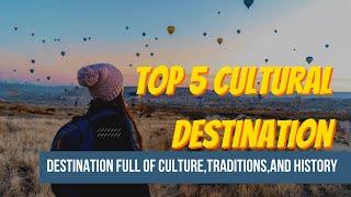 Top 5 Cultural Travel Destinations 2023