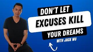 Don't Let Excuses Kill Your Dreams As An Entrepreneur! | Jack Wu