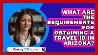 What Are the Requirements for Obtaining a Travel ID in Arizona? | CountyOffice.org