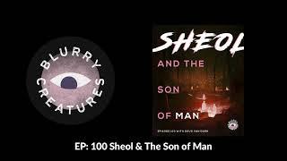 EP: 100 Sheol & The Son of Man - Blurry Creatures