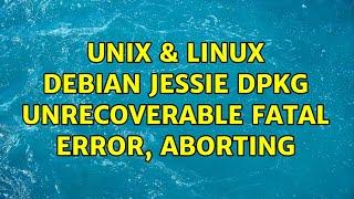 Unix & Linux: Debian Jessie: dpkg: unrecoverable fatal error, aborting