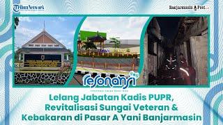  Lelang Jabatan Kadis PUPR, Revitalisasi Sungai Veteran & Kebakaran di Pasar A Yani Banjarmasin