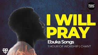 Ebuka Songs - 1 Hour of I Will Pray