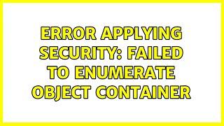 Error Applying Security: Failed to enumerate object container