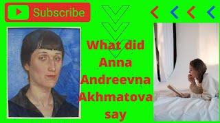 What did Anna Andreevna Akhmatova say