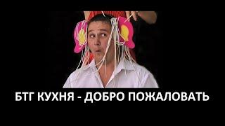 БТГ - что твориться на этой кухне (извините за повтор с 1: 07)