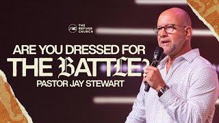 Are You Dressed For The Battle? | Pastor Jay Stewart | The Refuge Church