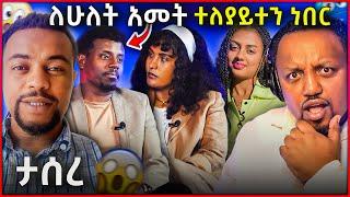  ለሁለት አመት ተለያየተን ነበር ||  ፍቅርሲዝም ዘብጥያ ወረደ|| የማስተዋል አለማስተዋል