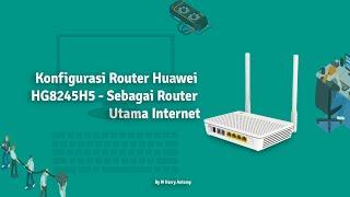 Konfigurasi Router Huawei HG8245H5 - Sebagai Router Utama Internet