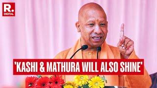 CM Yogi Says, 'Like Ayodhya Kashi & Mathura Will Also Shine'