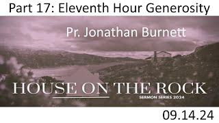 House On The Rock - Part 17: Eleventh Hour Generosity - Pr. Jonathan Burnett - 9.14.24